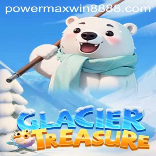 Discover the Chilling Excitement of GlacierTreasure: An Engaging Adventure with Powermaxwin888